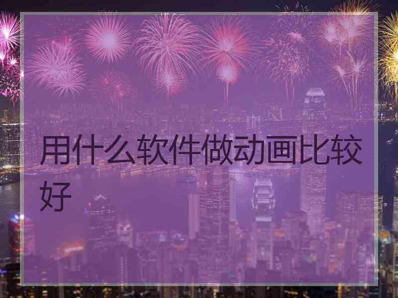 用什么软件做动画比较好