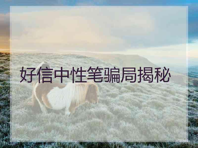 好信中性笔骗局揭秘