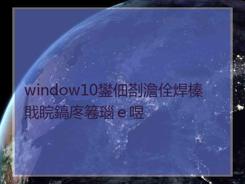 window10鐢佃剳澹佺焊榛戝睆鎬庝箞瑙ｅ喅