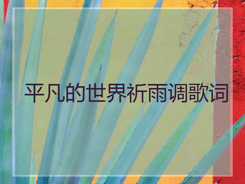 平凡的世界祈雨调歌词