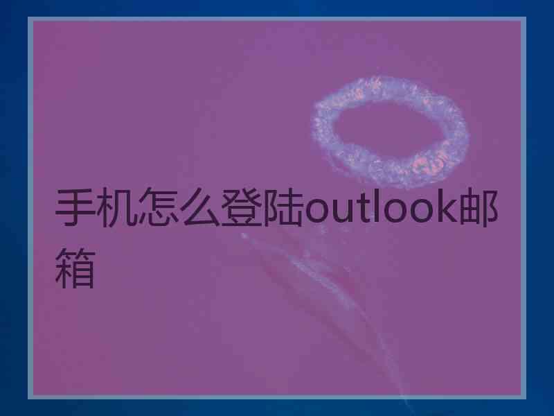 手机怎么登陆outlook邮箱