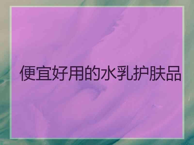 便宜好用的水乳护肤品
