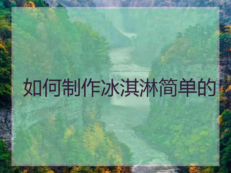 如何制作冰淇淋简单的