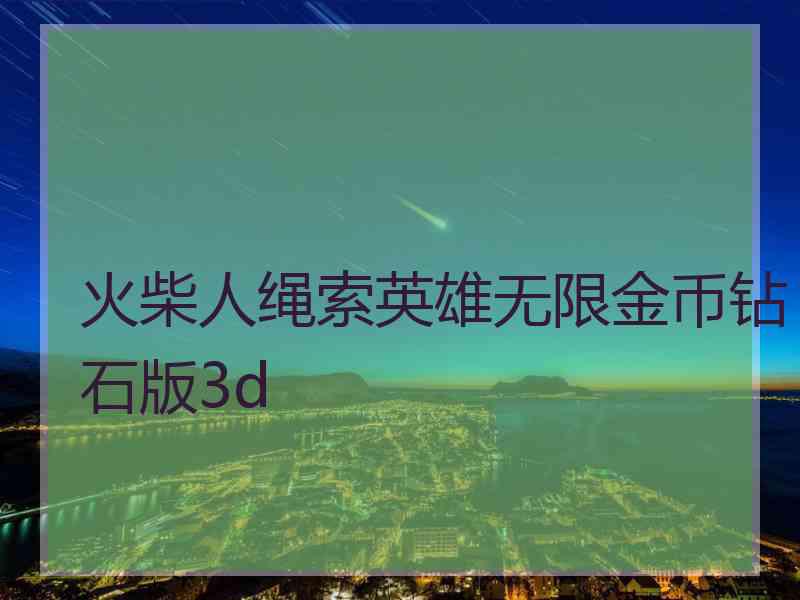 火柴人绳索英雄无限金币钻石版3d