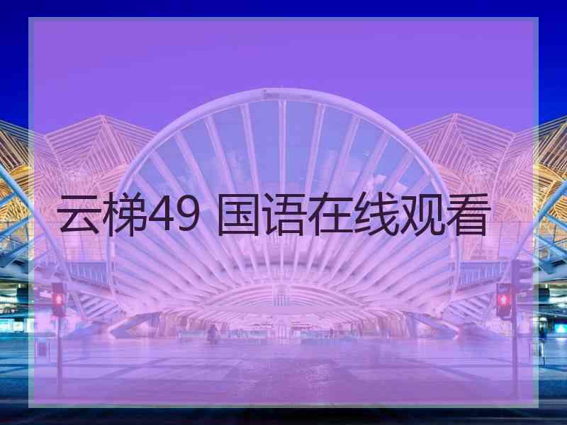 云梯49 国语在线观看