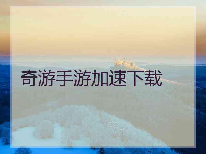 奇游手游加速下载