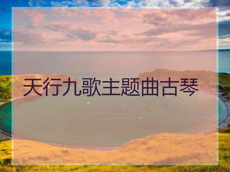 天行九歌主题曲古琴
