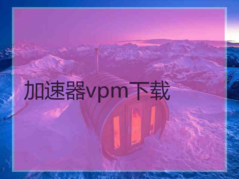 加速器vpm下载
