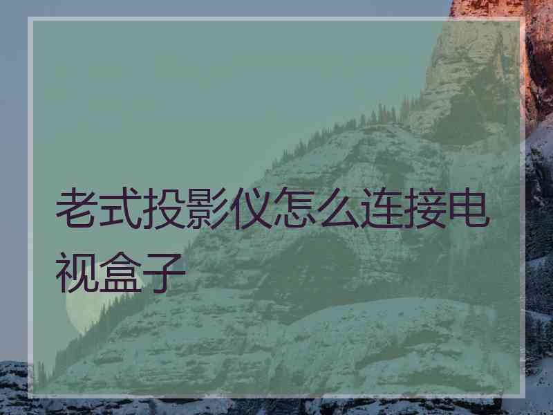 老式投影仪怎么连接电视盒子