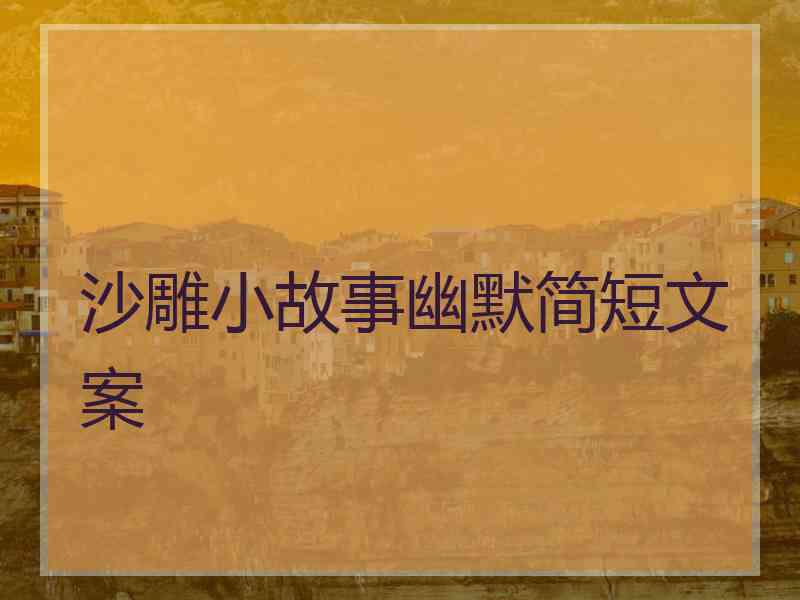 沙雕小故事幽默简短文案