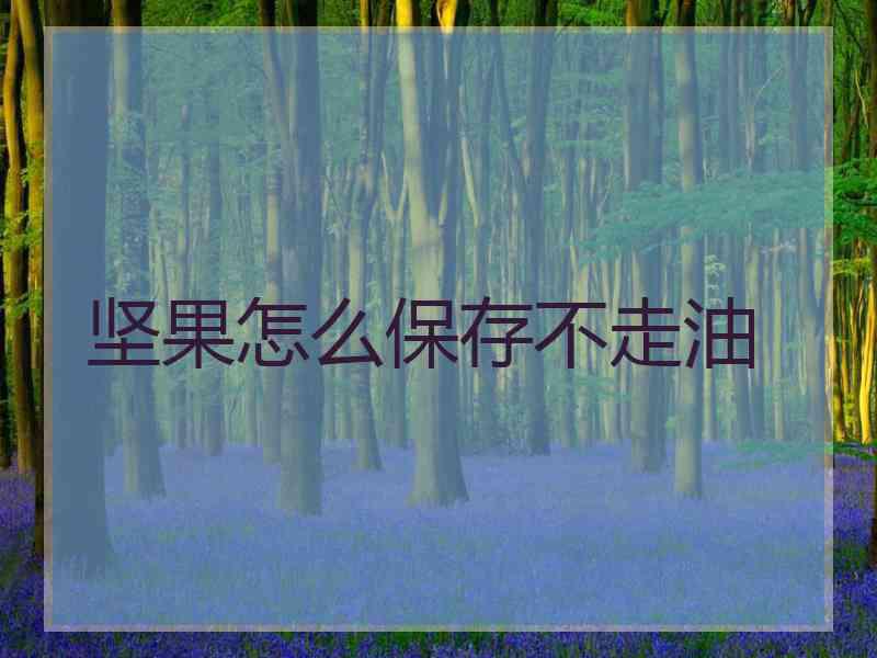 坚果怎么保存不走油