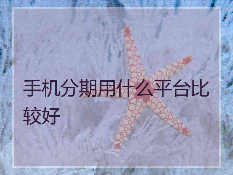 手机分期用什么平台比较好
