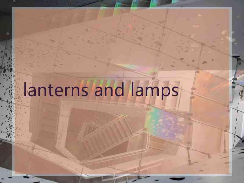 lanterns and lamps