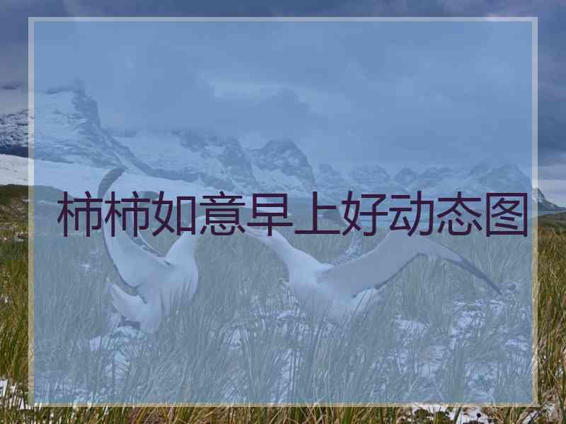 柿柿如意早上好动态图