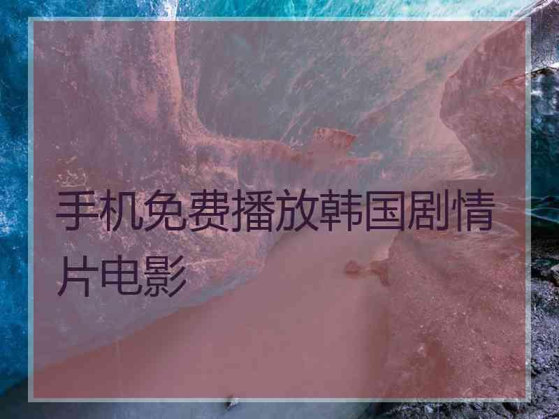 手机免费播放韩国剧情片电影
