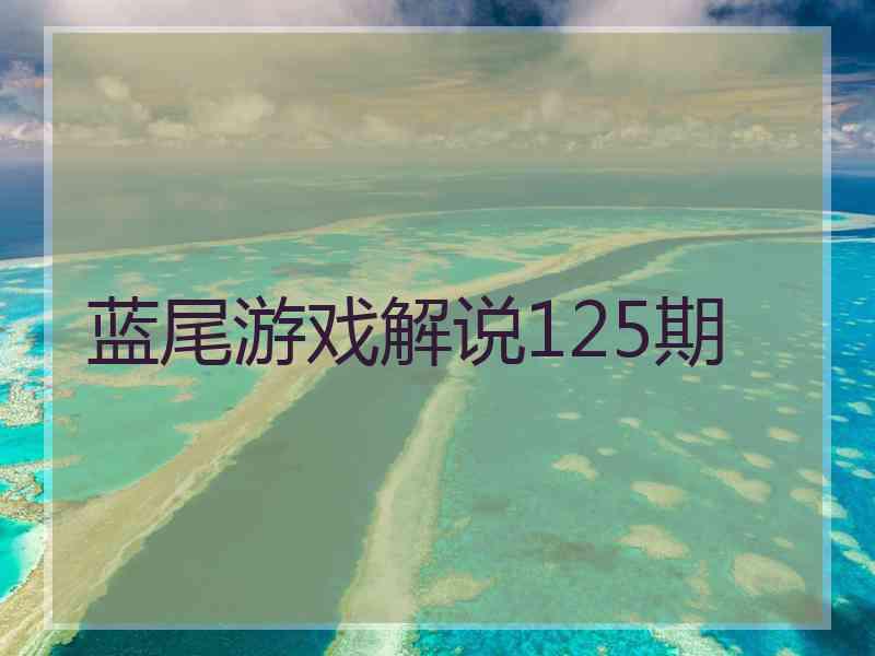 蓝尾游戏解说125期