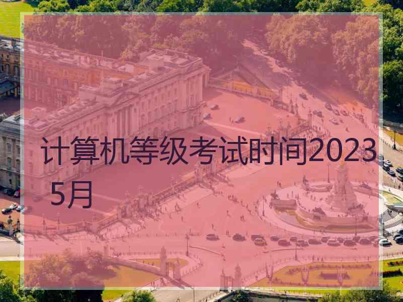 计算机等级考试时间2023 5月