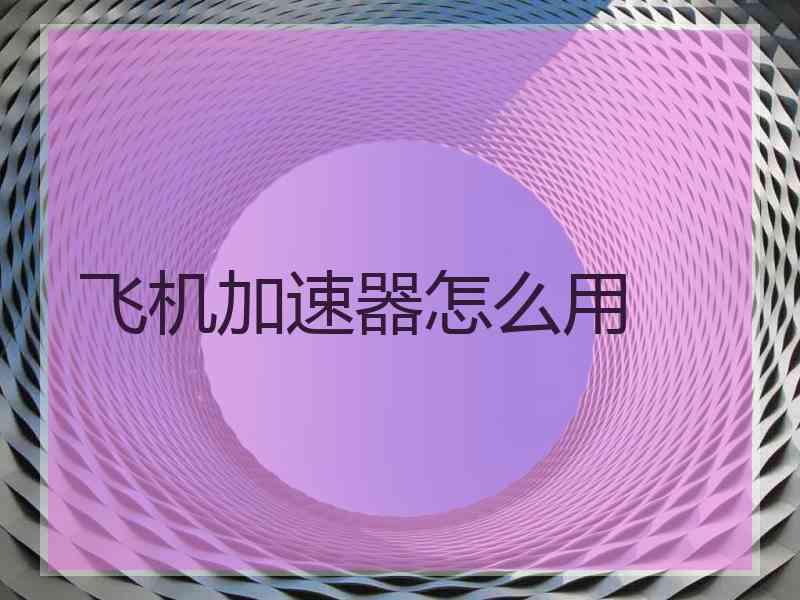 飞机加速器怎么用