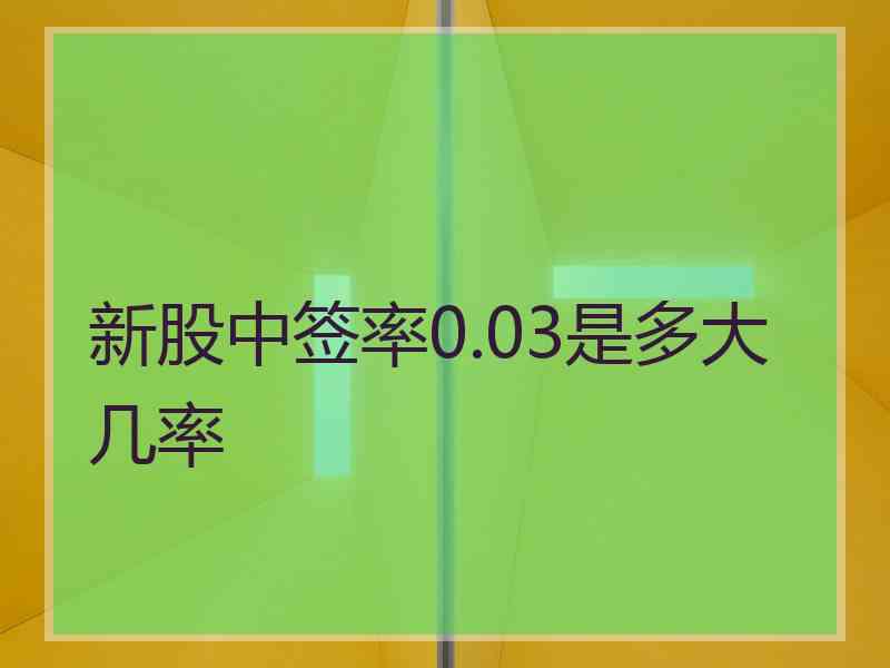 新股中签率0.03是多大几率