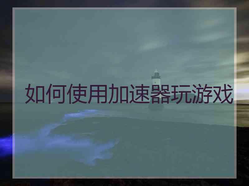 如何使用加速器玩游戏