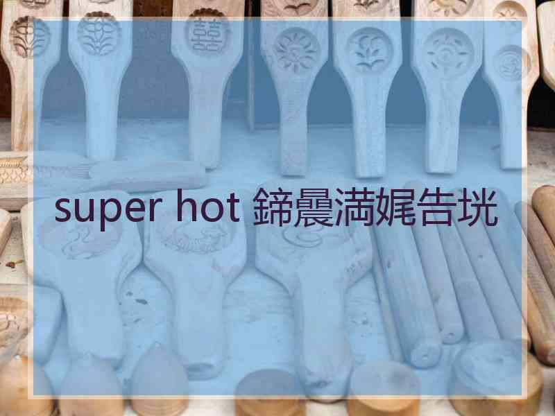 super hot 鍗曟満娓告垙