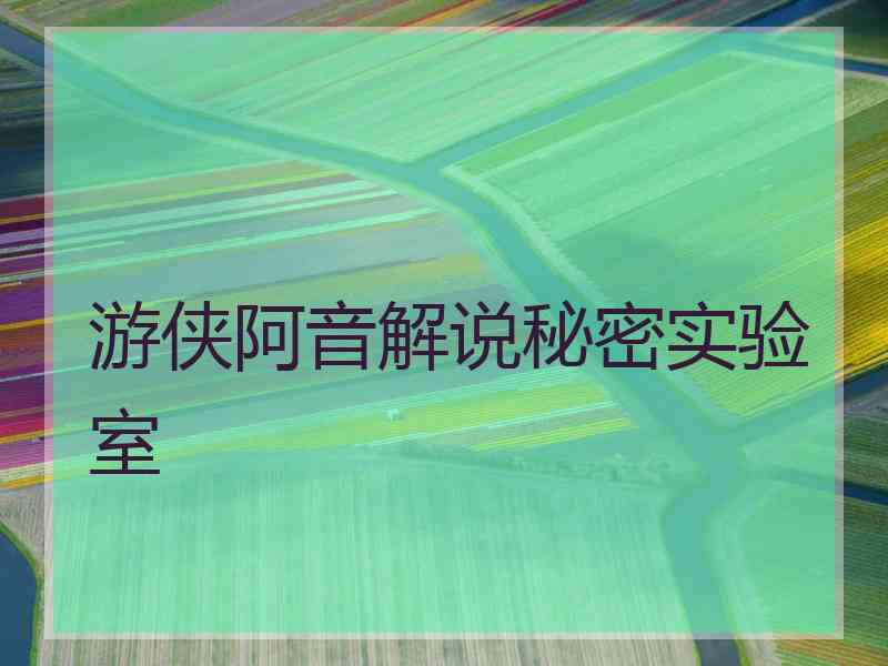 游侠阿音解说秘密实验室