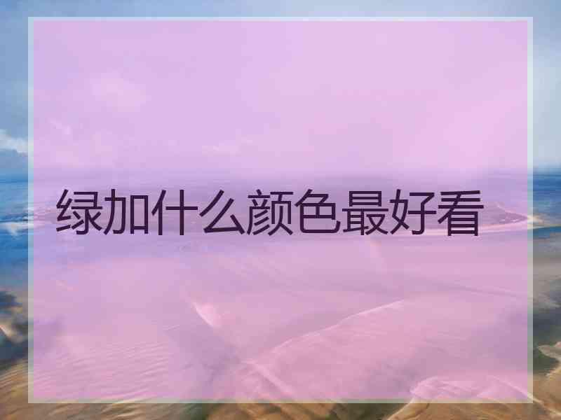绿加什么颜色最好看