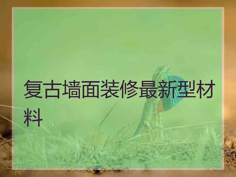 复古墙面装修最新型材料
