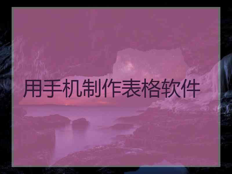 用手机制作表格软件