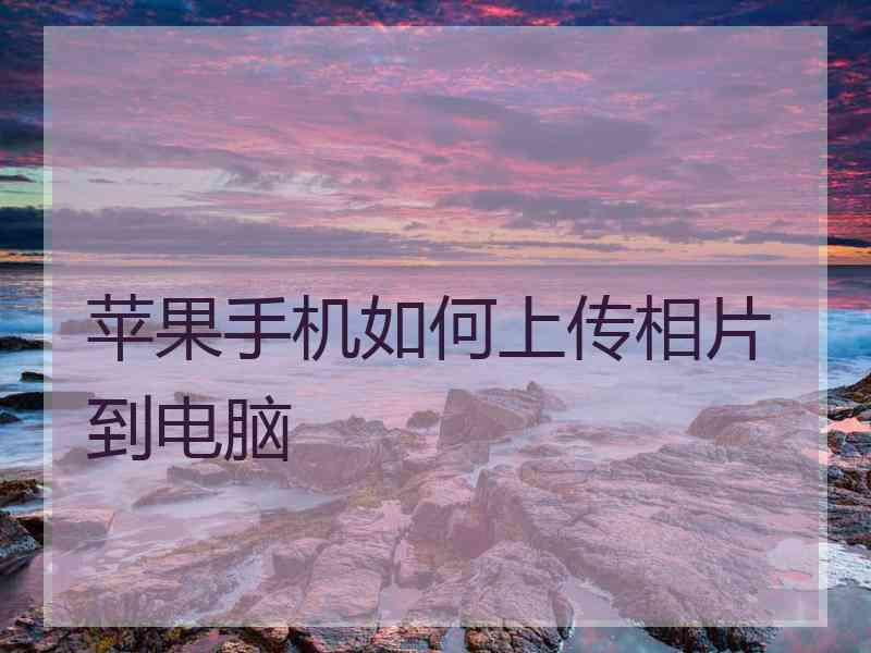 苹果手机如何上传相片到电脑