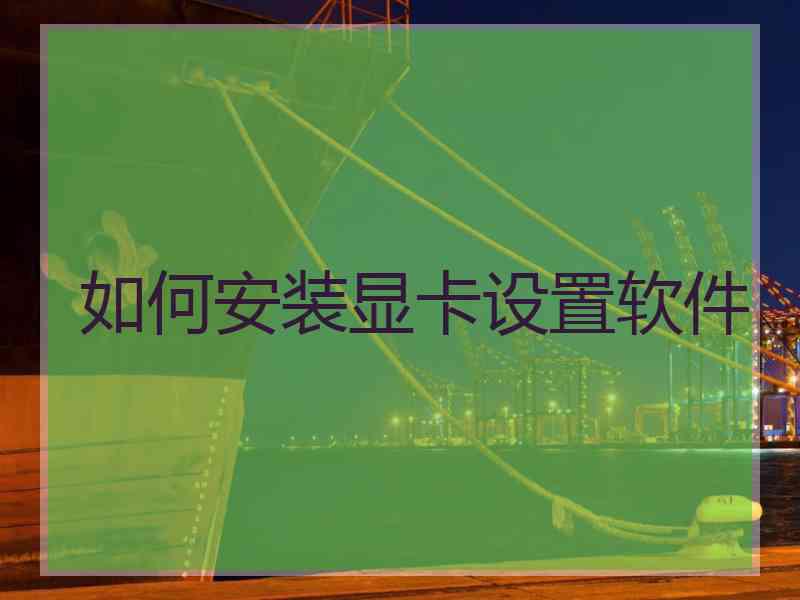 如何安装显卡设置软件