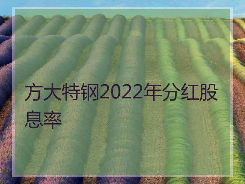 方大特钢2022年分红股息率