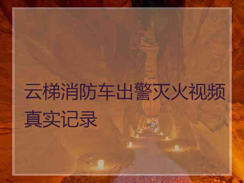 云梯消防车出警灭火视频真实记录