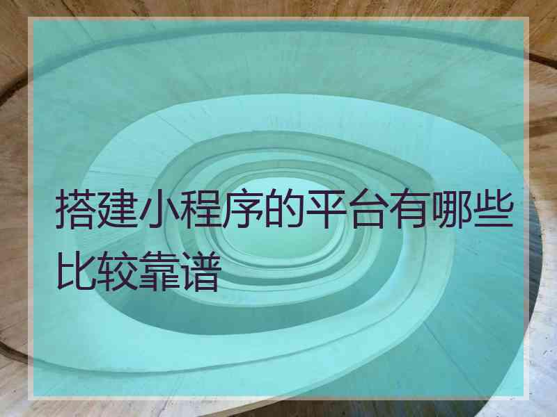 搭建小程序的平台有哪些比较靠谱