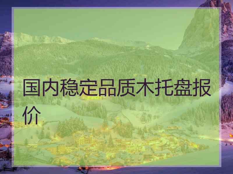 国内稳定品质木托盘报价