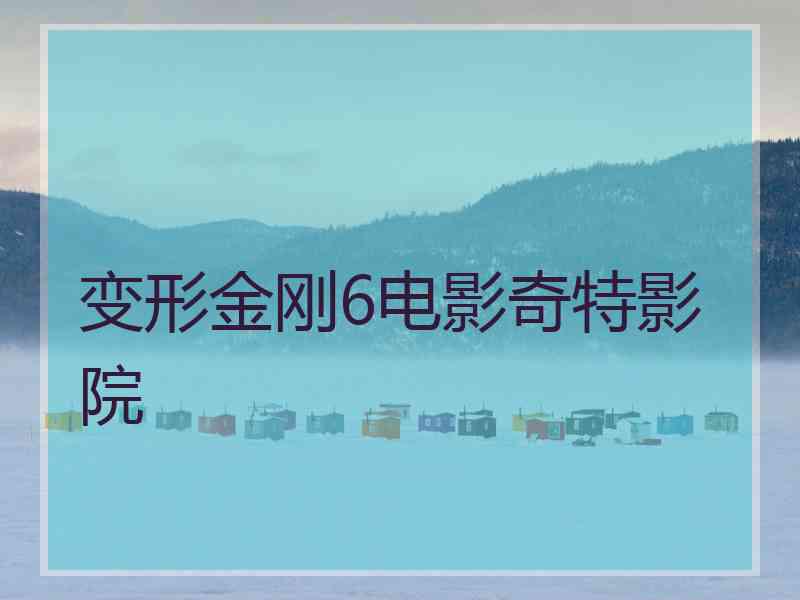 变形金刚6电影奇特影院