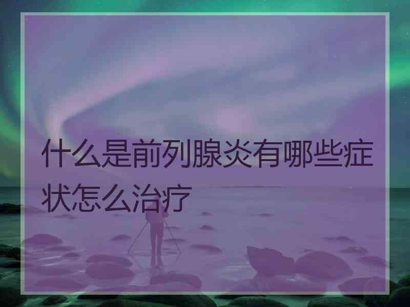 什么是前列腺炎有哪些症状怎么治疗