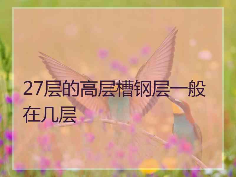 27层的高层槽钢层一般在几层