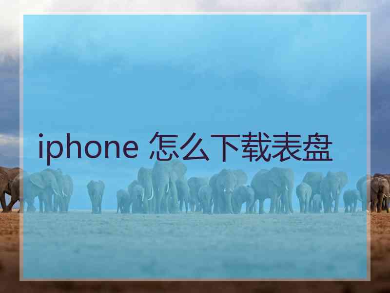 iphone 怎么下载表盘