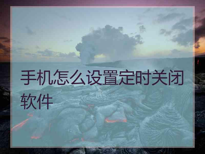 手机怎么设置定时关闭软件