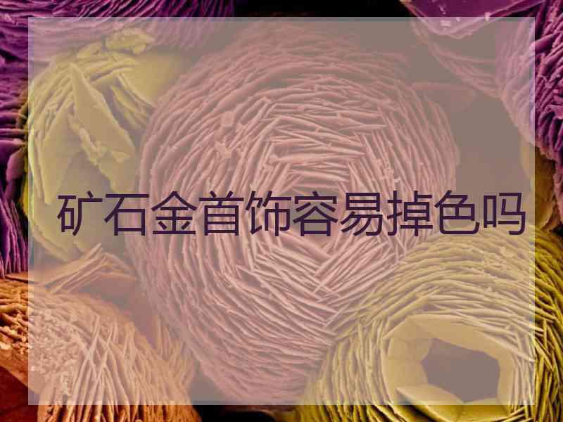 矿石金首饰容易掉色吗