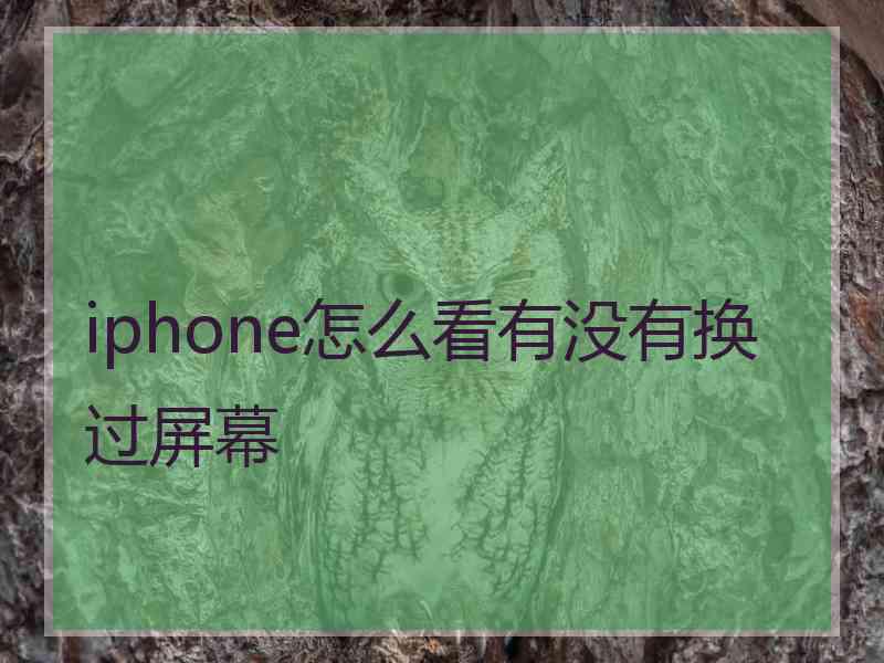 iphone怎么看有没有换过屏幕