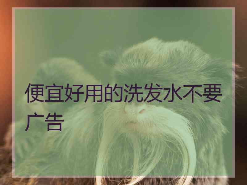 便宜好用的洗发水不要广告