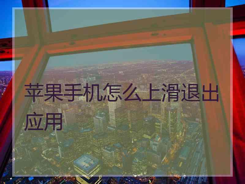 苹果手机怎么上滑退出应用
