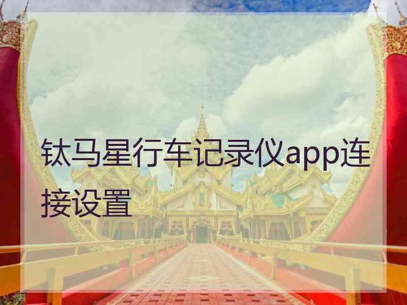 钛马星行车记录仪app连接设置