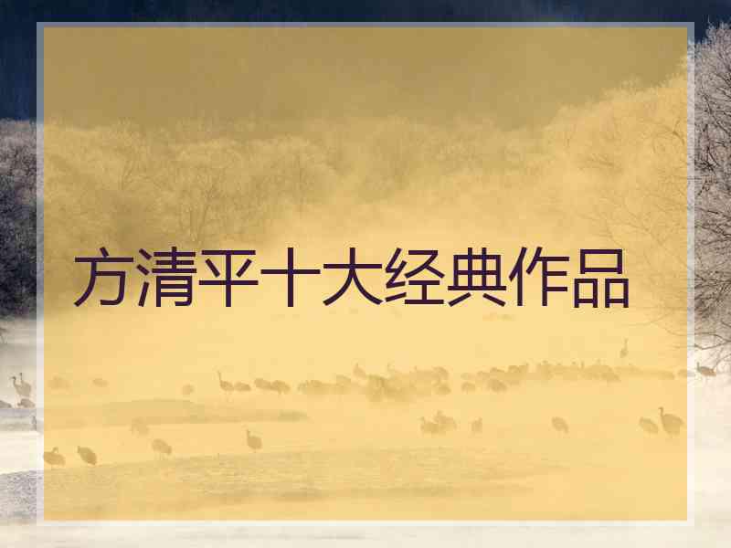 方清平十大经典作品