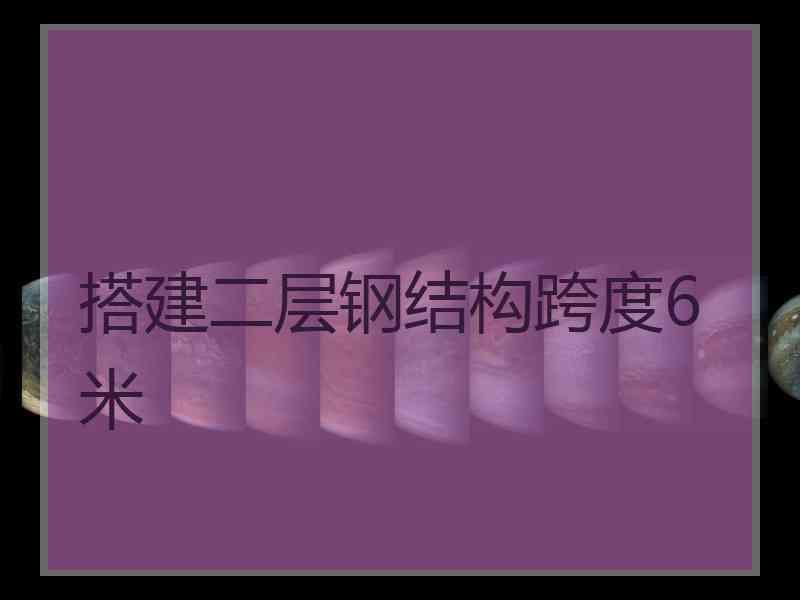 搭建二层钢结构跨度6米