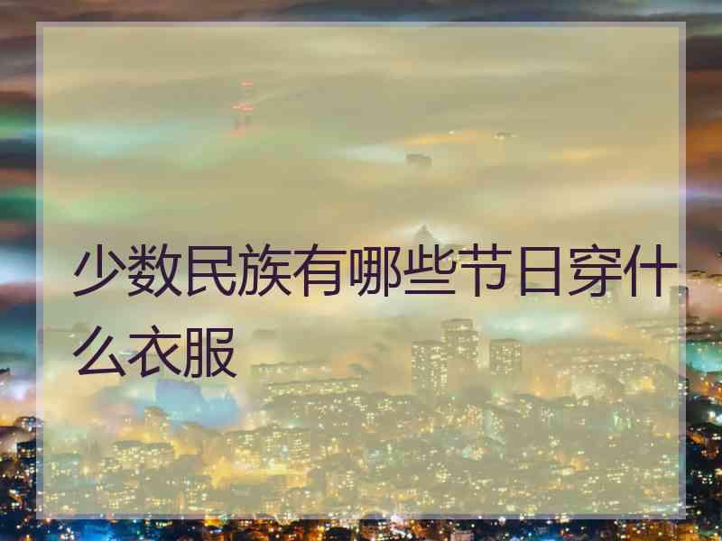 少数民族有哪些节日穿什么衣服