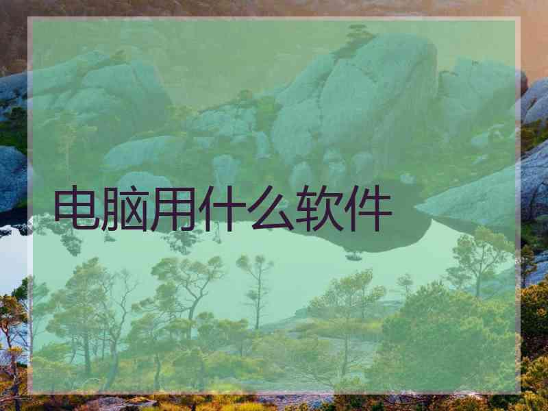 电脑用什么软件