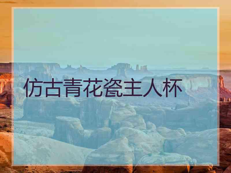 仿古青花瓷主人杯